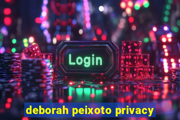 deborah peixoto privacy